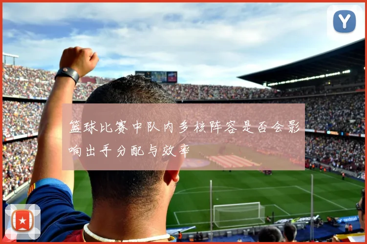 篮球比赛中队内多核阵容是否会影响出手分配与效率